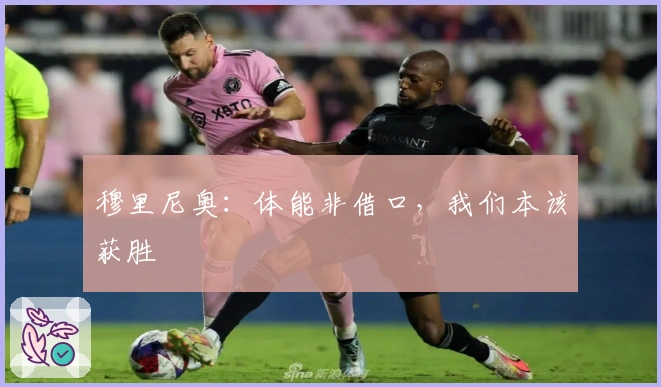 穆里尼奥：体能非借口，我们本该获胜