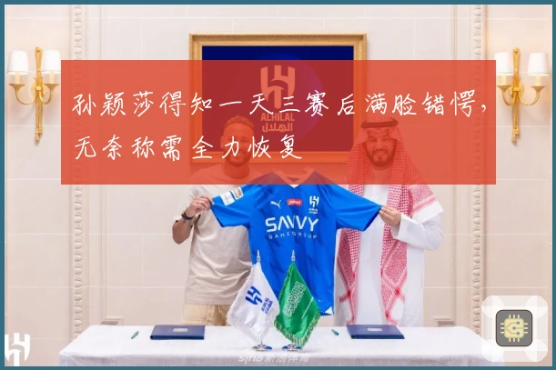 孙颖莎得知一天三赛后满脸错愕，无奈称需全力恢复