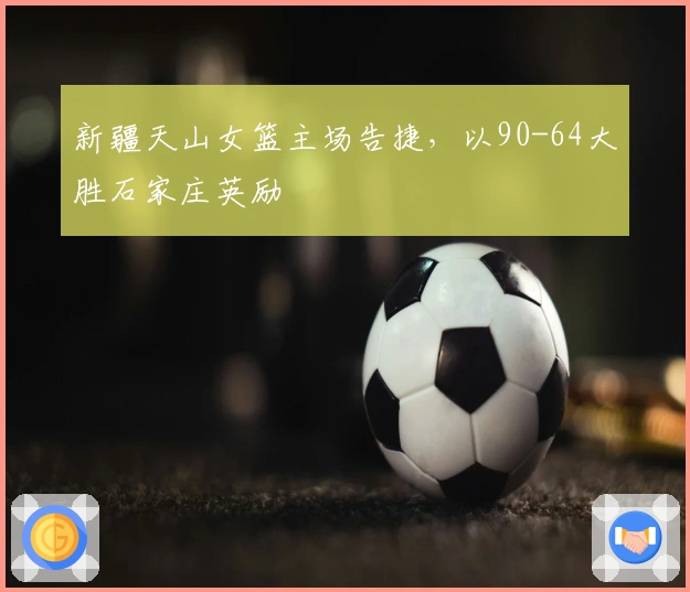 新疆天山女篮主场告捷，以90-64大胜石家庄英励