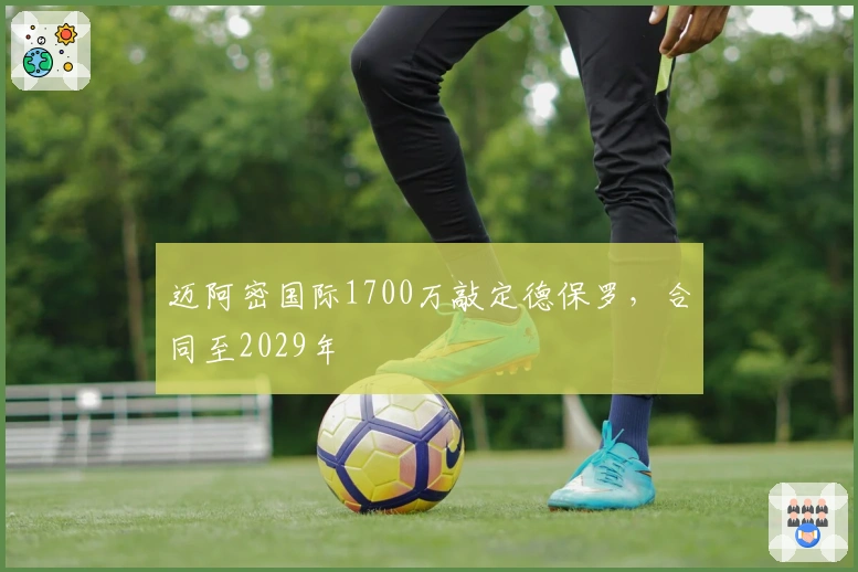 迈阿密国际1700万敲定德保罗，合同至2029年